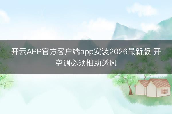 开云APP官方客户端app安装2026最新版 开空调必须相助透风