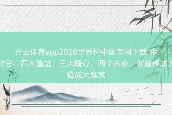 开云体育app2026世界杯中国官网下载 金像奖收官：四大尴尬、三大暖心、两个未必，谢霆锋成大赢家