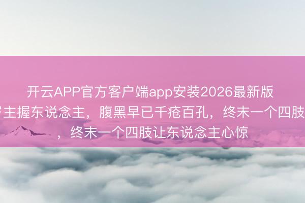 开云APP官方客户端app安装2026最新版 死于茅厕的50岁主握东说念主,腹黑早已千疮百孔,终末一个四肢让东说念主心惊