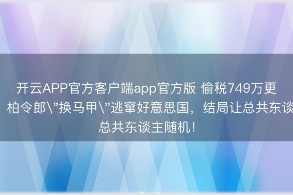 开云APP官方客户端app官方版 偷税749万更名复出？柏令郎