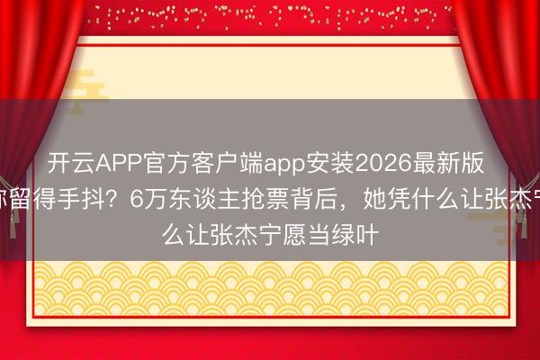 开云APP官方客户端app安装2026最新版 谢娜开唱弥留得手抖？6万东谈主抢票背后，她凭什么让张杰宁愿当绿叶