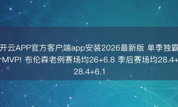 开云APP官方客户端app安装2026最新版 单季独霸3个MVP! 布伦森老例赛场均26+6.8 季后赛场均28.4+6.1