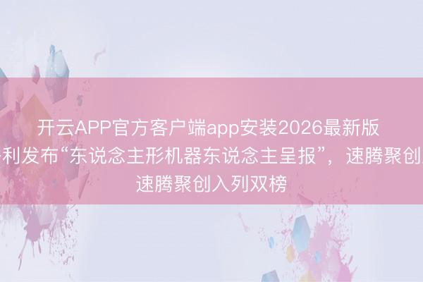 开云APP官方客户端app安装2026最新版 摩根士丹利发布“东说念主形机器东说念主呈报”，速腾聚创入列双榜
